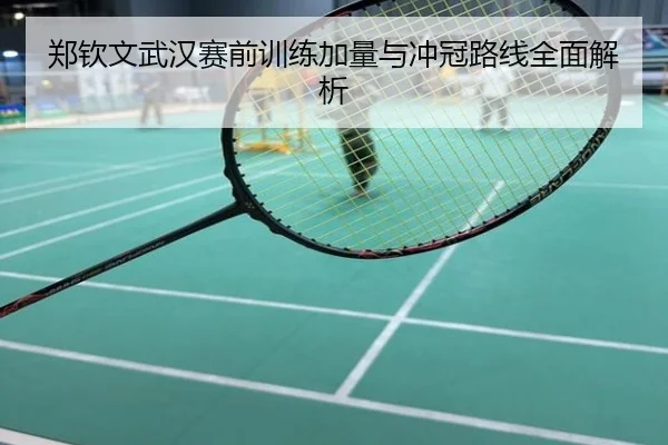 郑钦文武汉赛前训练加量与冲冠路线全面解析